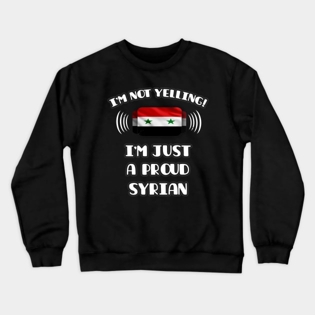 I'm Not Yelling I'm A Proud Syrian - Gift for Syrian With Roots From Syria Crewneck Sweatshirt by Country Flags